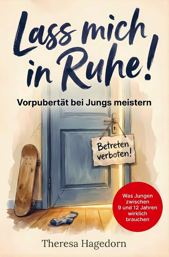 Lass mich in Ruhe! Vorpubertät bei Jungs meistern: Was Jungen zwischen 9 und 12 Jahren wirklich brauchen. Der praktische Eltern-Ratgeber