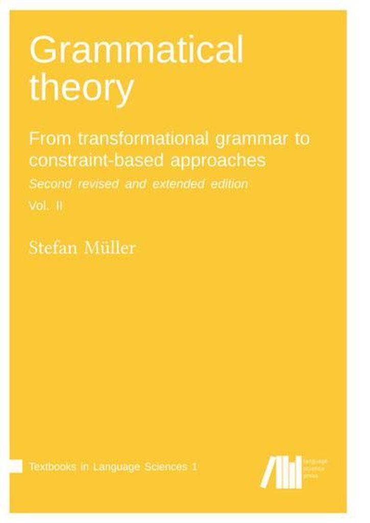 Grammatikalische Theorie: Von der Transformationsgrammatik zu Constraint-basierten Ansätzen. Zweite überarbeitete und erweiterte Auflage. Bd. II.