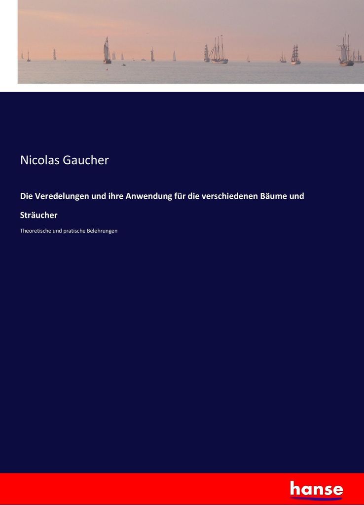 Die Veredelungen und ihre Anwendung für die verschiedenen Bäume und Sträucher