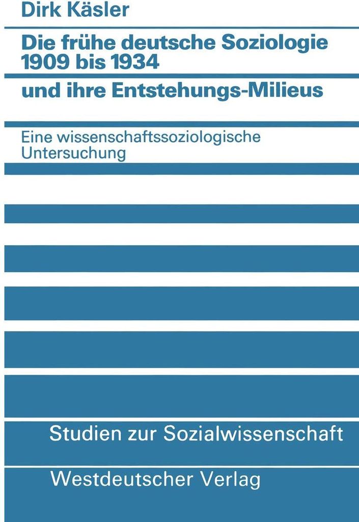 Die frühe deutsche Soziologie 1909 bis 1934 und ihre Entstehungs-Milieus