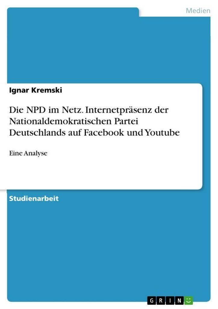 Die NPD im Netz. Internetpräsenz der Nationaldemokratischen Partei Deutschlands auf Facebook und Youtube