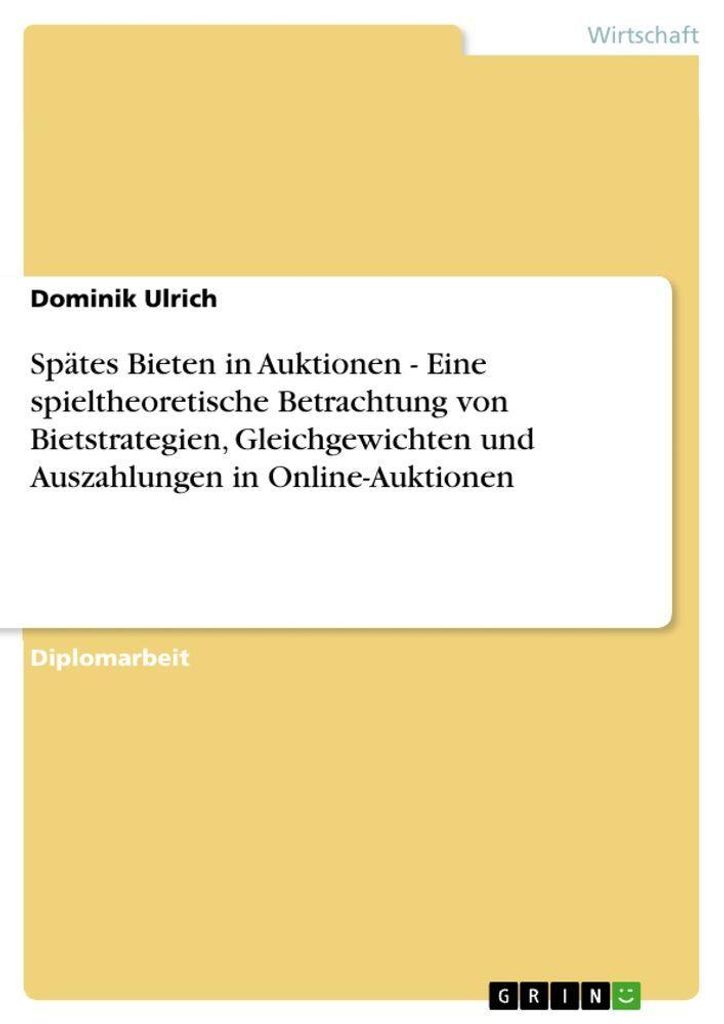 Spätes Bieten in Auktionen - Eine spieltheoretische Betrachtung von Bietstrategien, Gleichgewichten und Auszahlungen in Online-Auktionen