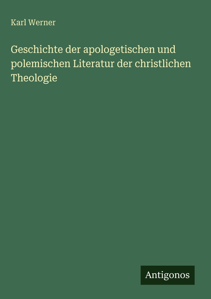 Geschichte der apologetischen und polemischen Literatur der christlichen Theologie