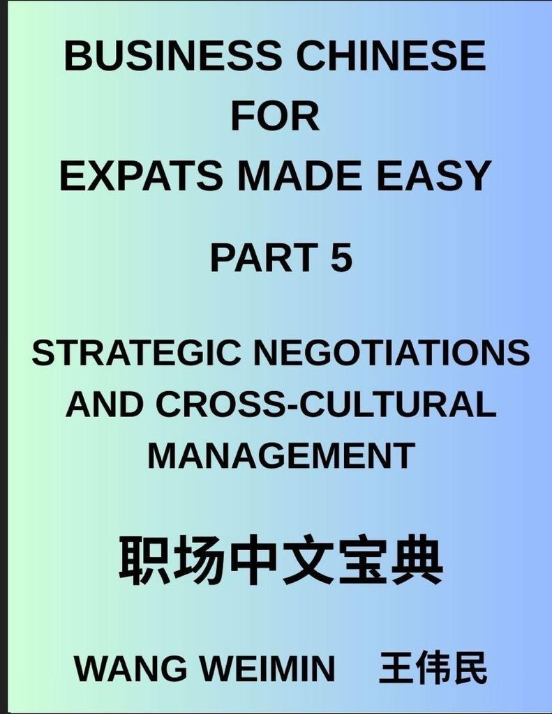 Business Chinese for Expats Made Easy (Part 5)- Mastering Strategic Negotiations and Cross-Cultural Management, Essential Vocabulary, Phrases, and ...