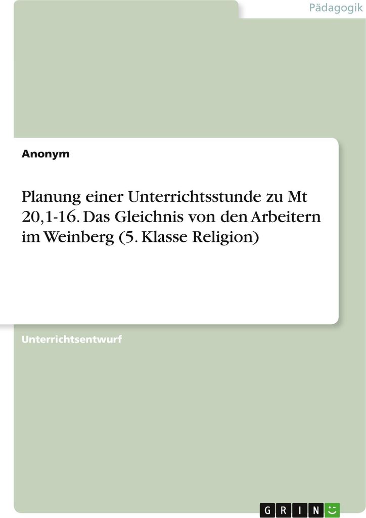 Planung einer Unterrichtsstunde zu Mt 20,1-16. Das Gleichnis von den Arbeitern im Weinberg (5. Klasse Religion)