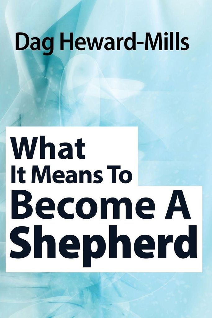 Heward-Mills, Dag : What it Means to Become a Shepherd