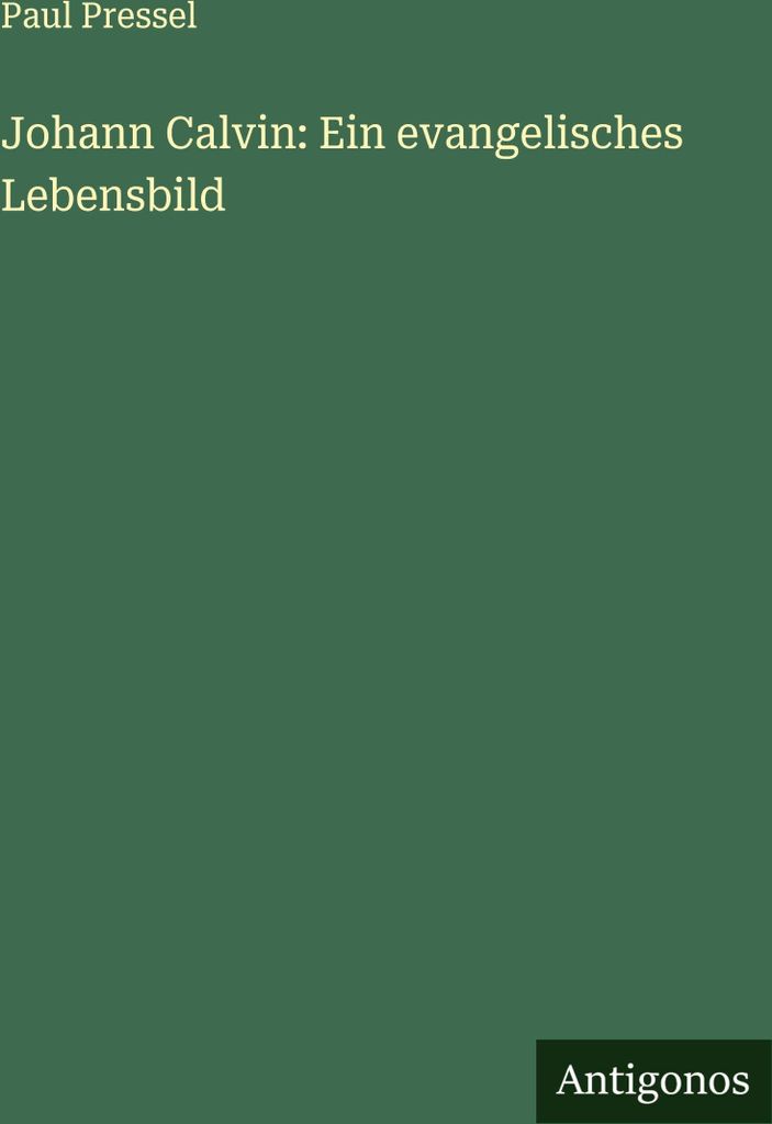 Johann Calvin: Ein evangelisches Lebensbild