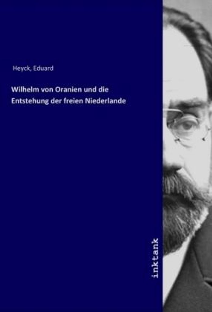 Wilhelm von Oranien und die Entstehung der freien Niederlande