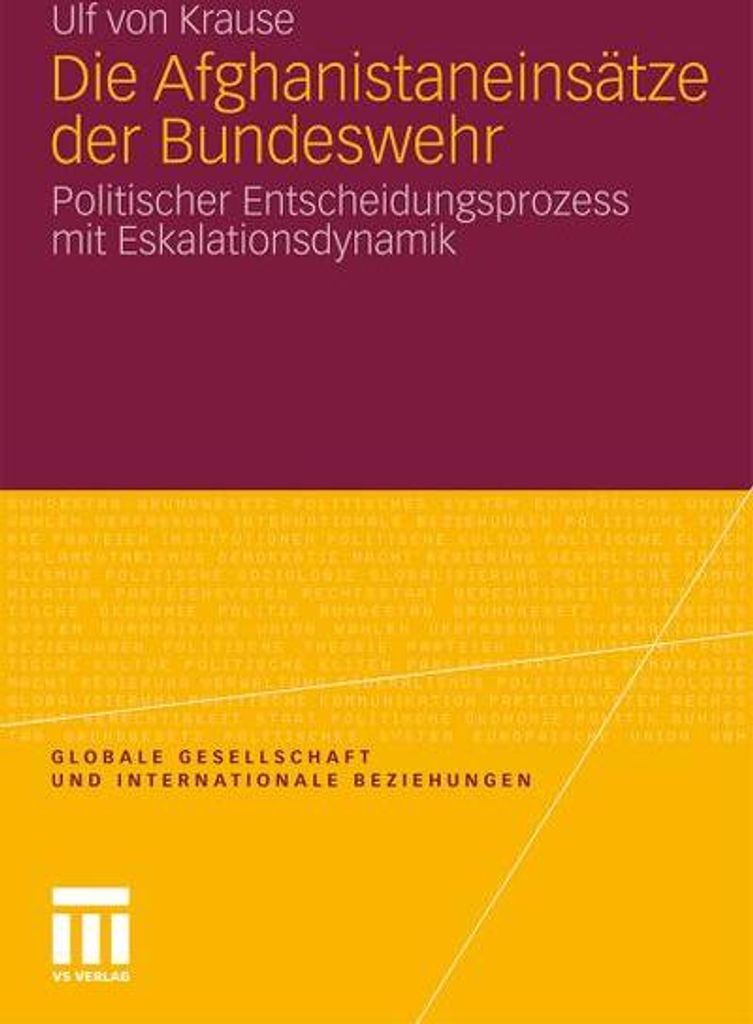 Die Afghanistaneinsätze der Bundeswehr: Politischer Entscheidungsprozess mit Eskalationsdynamik (Globale Gesellschaft und internationale Beziehungen)