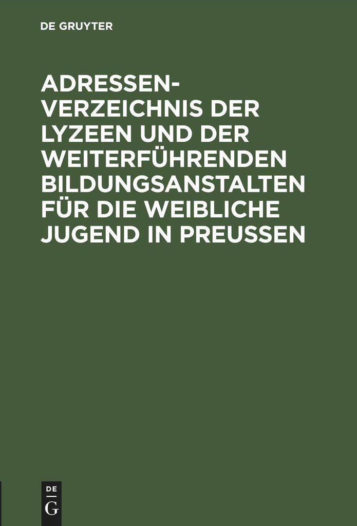 Adressen-Verzeichnis der Lyzeen und der weiterführenden Bildungsanstalten für die weibliche Jugend in Preussen