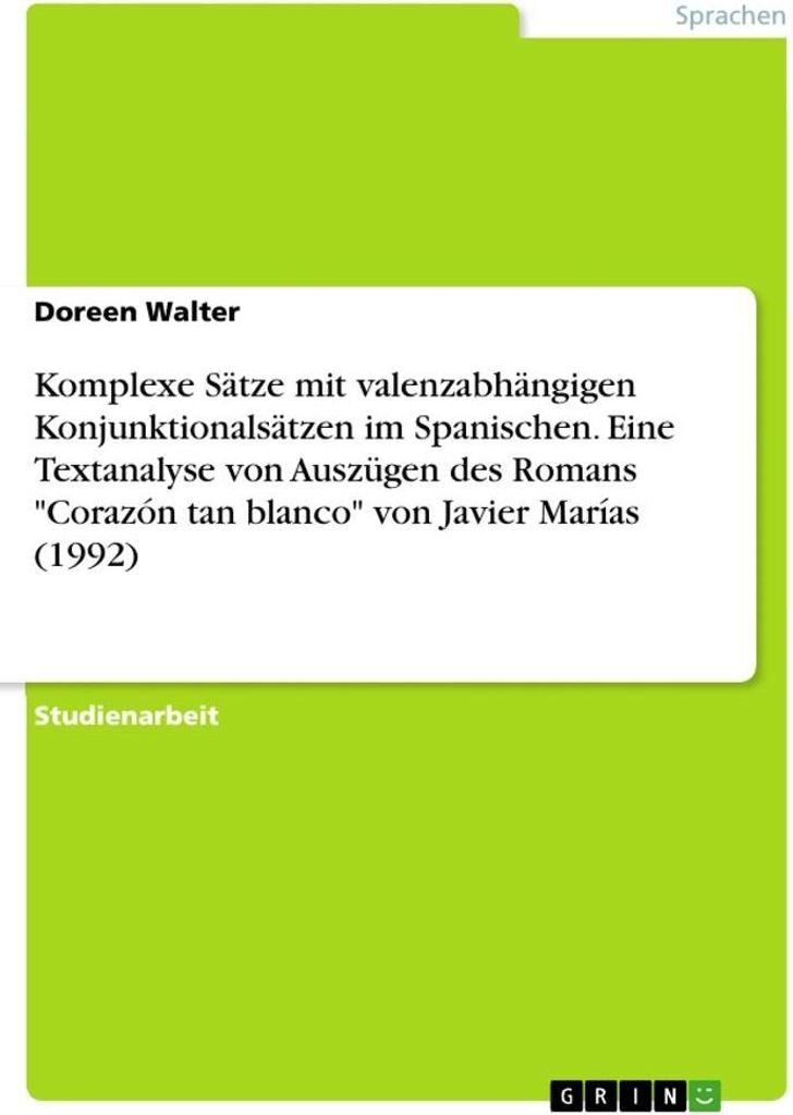 Komplexe Sätze mit valenzabhängigen Konjunktionalsätzen im Spanischen. Eine Textanalyse von Auszügen des Romans "Corazón tan blanco" von Javi...