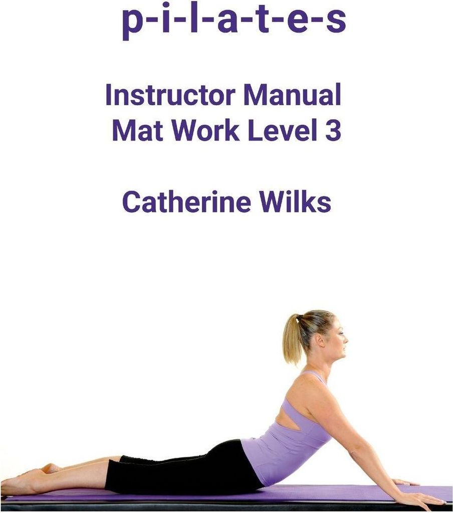 p-i-l-a-t-e-s Instructor Manual Mat Work Level 3