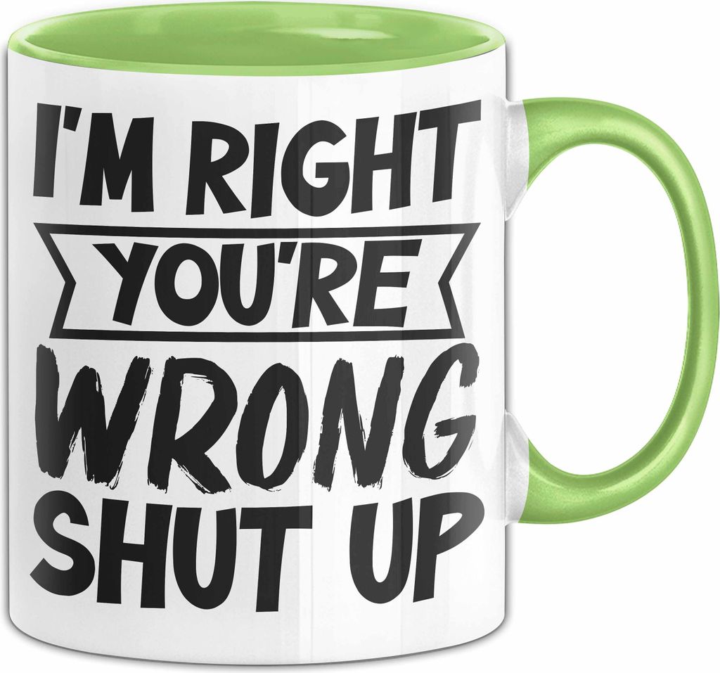 Humor Tasse Geschenk Im Right You'Re Wrong Shut Up Geburtstag Weihnachten Kaffee-Becher (Grün)