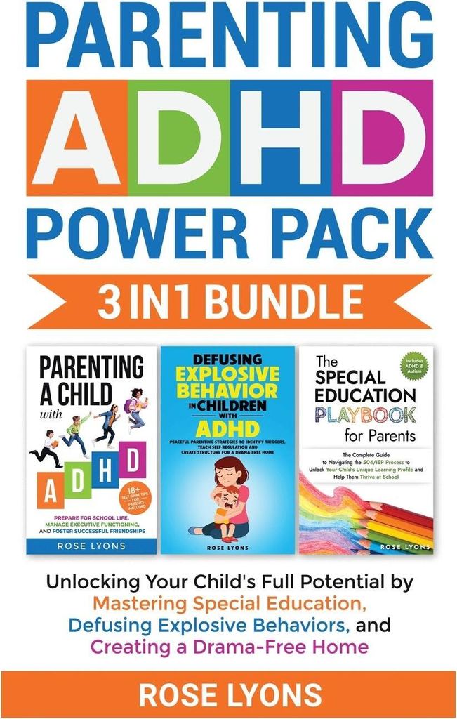 Parenting ADHD Power Pack 3 In 1 Bundle - Unlocking Your Child's Full Potential By Mastering Special Education, Defusing Explosive Behaviors, and C...