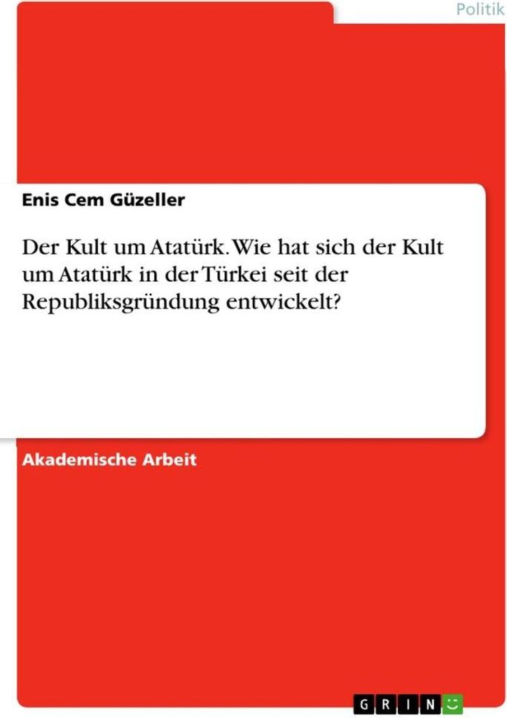 Der Kult um Atatürk. Wie hat sich der Kult um Atatürk in der Türkei seit der Republiksgründung entwickelt?