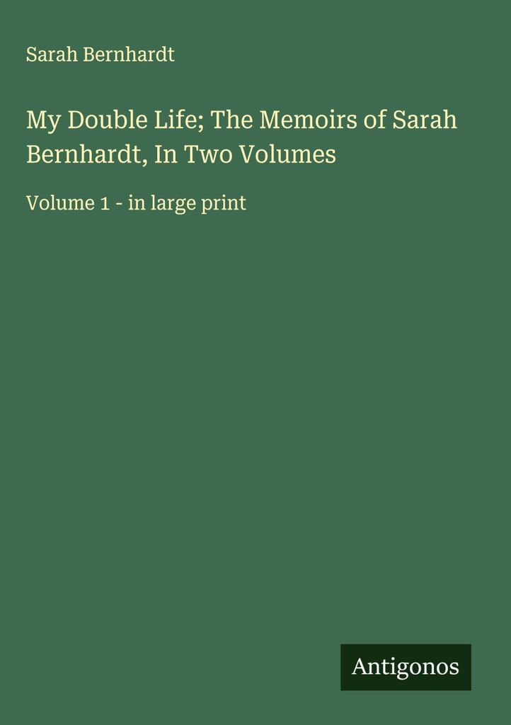 Mein Doppelleben Die Memoiren der Sarah Bernhardt, in zwei Bänden