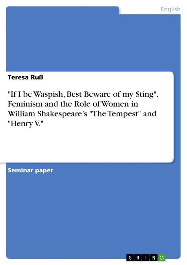 "If I be Waspish, Best of my Sting". Feminism and the Role of Women in William Shakespeare's "The Tempest" and "Henry V."