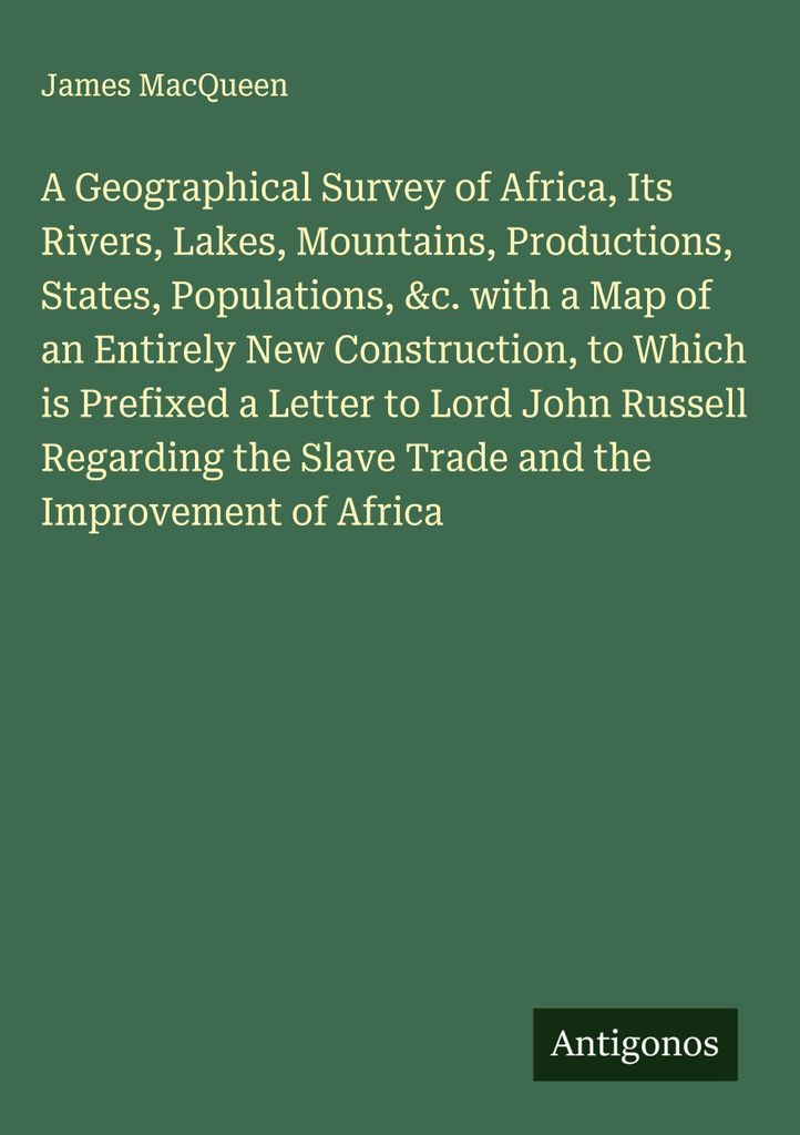 Ein geographischer Überblick über Afrika, seine Flüsse, Seen, Berge, Produktionen, Staaten, Bevölkerungen, &c. mit einer völlig neu konstruier...