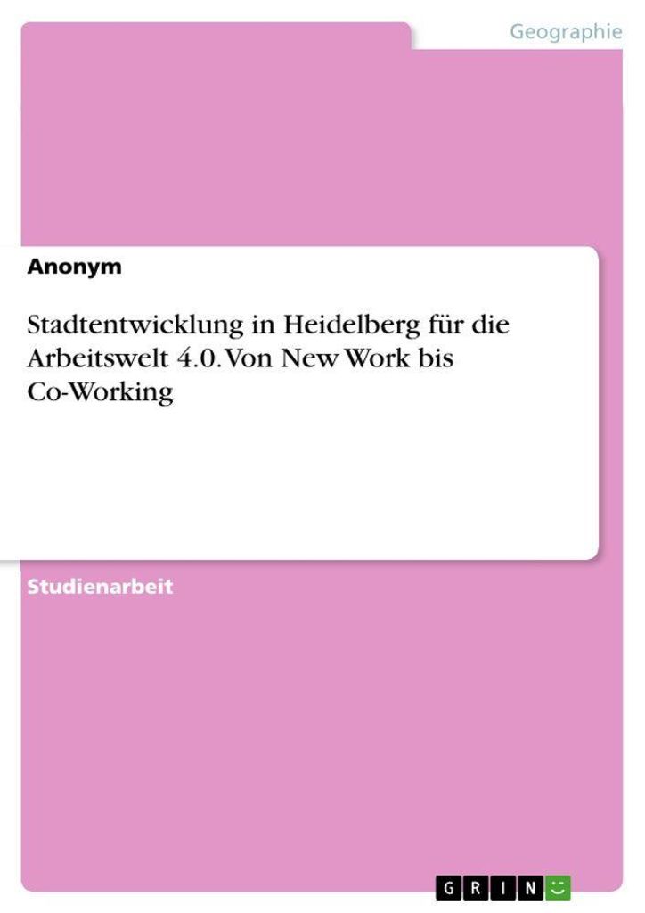 Stadtentwicklung in Heidelberg für die Arbeitswelt 4.0. Von New Work bis Co-Working