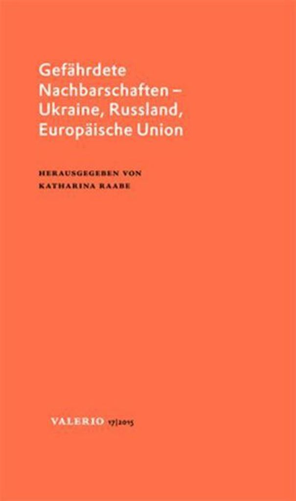 Gefährdete Nachbarschaften – Ukraine, Russland, Europäische Union (Valerio: Das Magazin der Deutschen Akademie für Sprache und Dichtung)