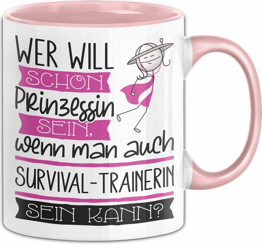 Survival-Trainerin Tasse Geschenk Spruch Wer Will Schon Prinzessin Sein Wenn Man Auch Survival-Trainerin Sein Kann (Rosa)