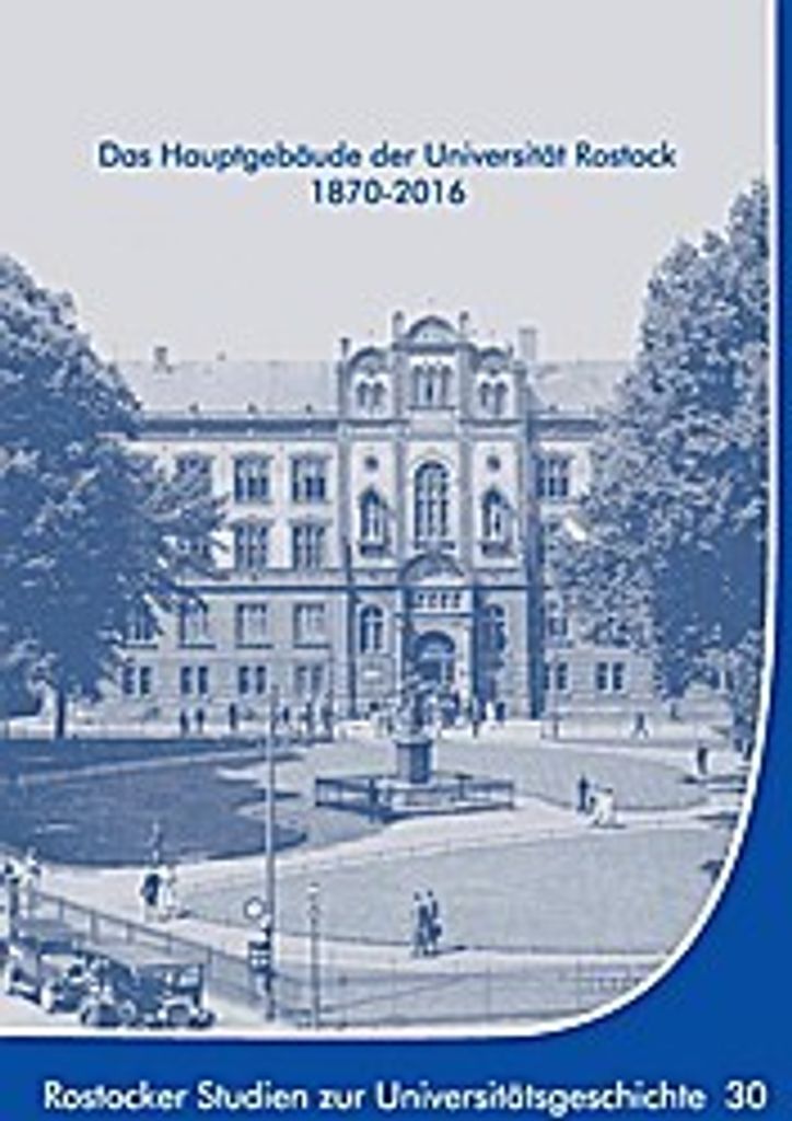 Das Hauptgebäude der Universität Rostock 1870-2016