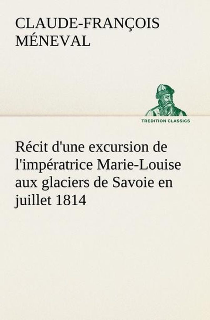 Bericht über einen Ausflug der Kaiserin Marie-Louise zu den Gletschern von Savoyen im Juli 1814