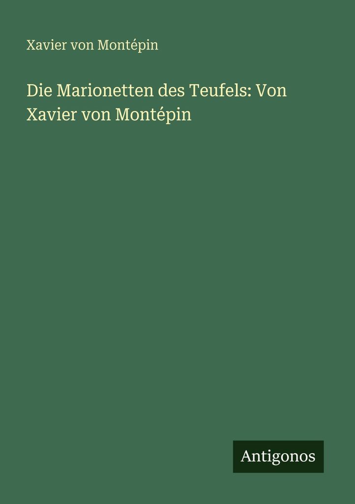 Die Marionetten des Teufels: Von Xavier von Montépin