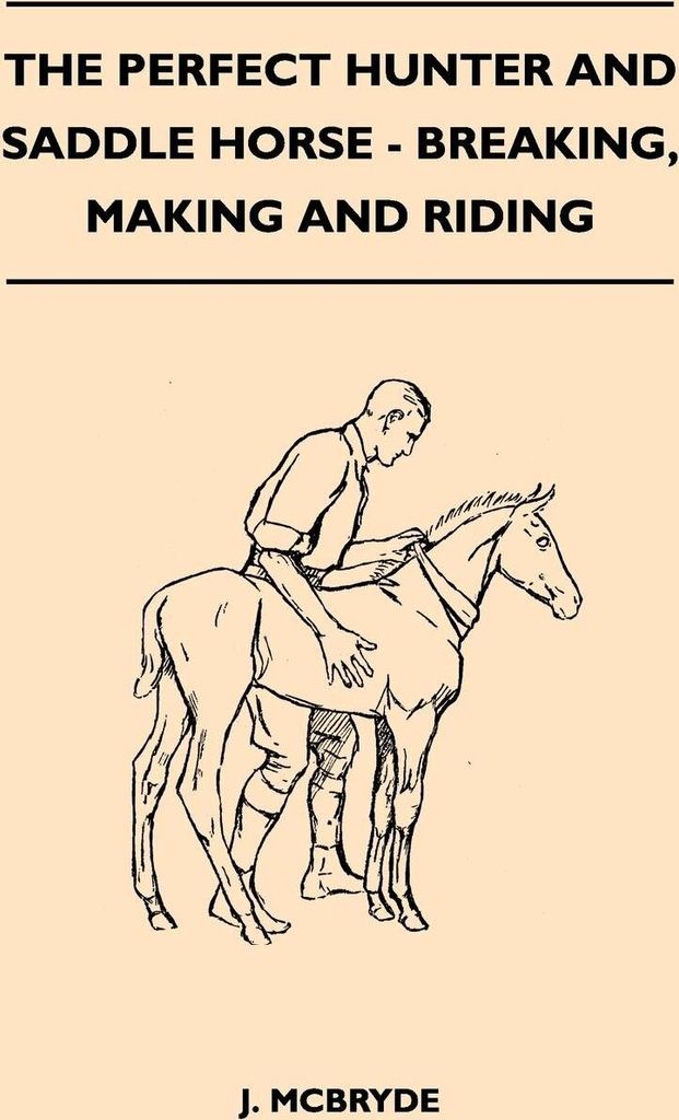 The Perfect Hunter and Saddle Horse - Breaking, Making and Riding