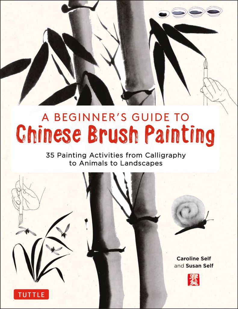 A Beginner's Guide to Chinese Brush Painting: A Hands-On Introduction to the Traditional Art: 35 Painting Activities from Calligraphy to Animals to La