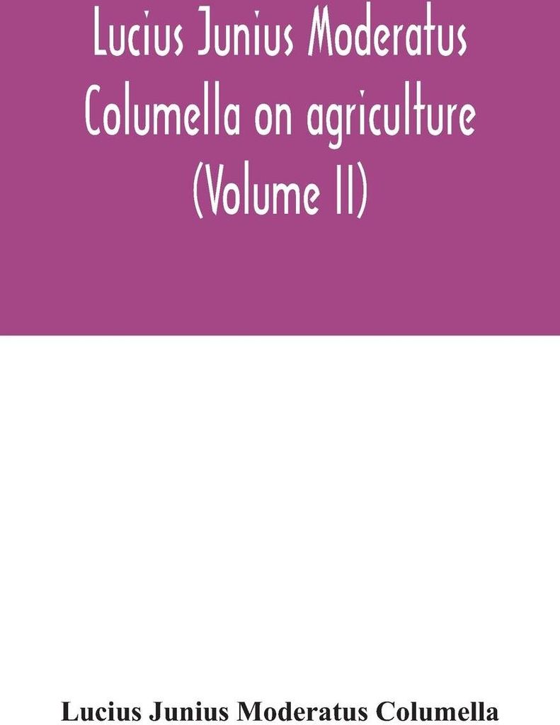Lucius Junius Moderatus Columella On agriculture (Volume II)