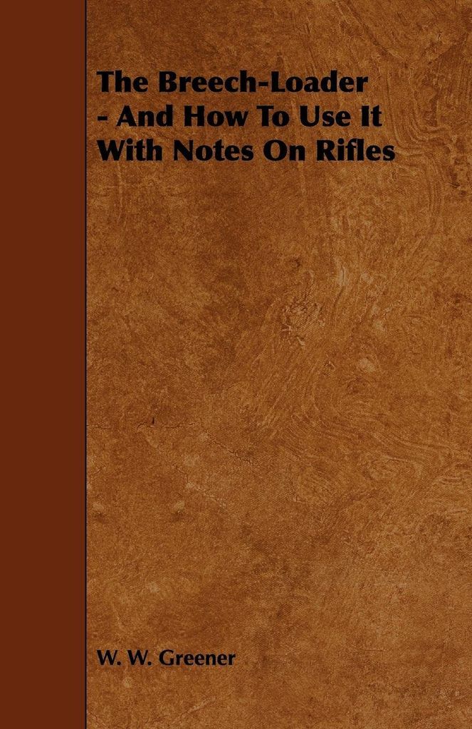 The Breech-Loader - And How to Use It with Notes on Rifles