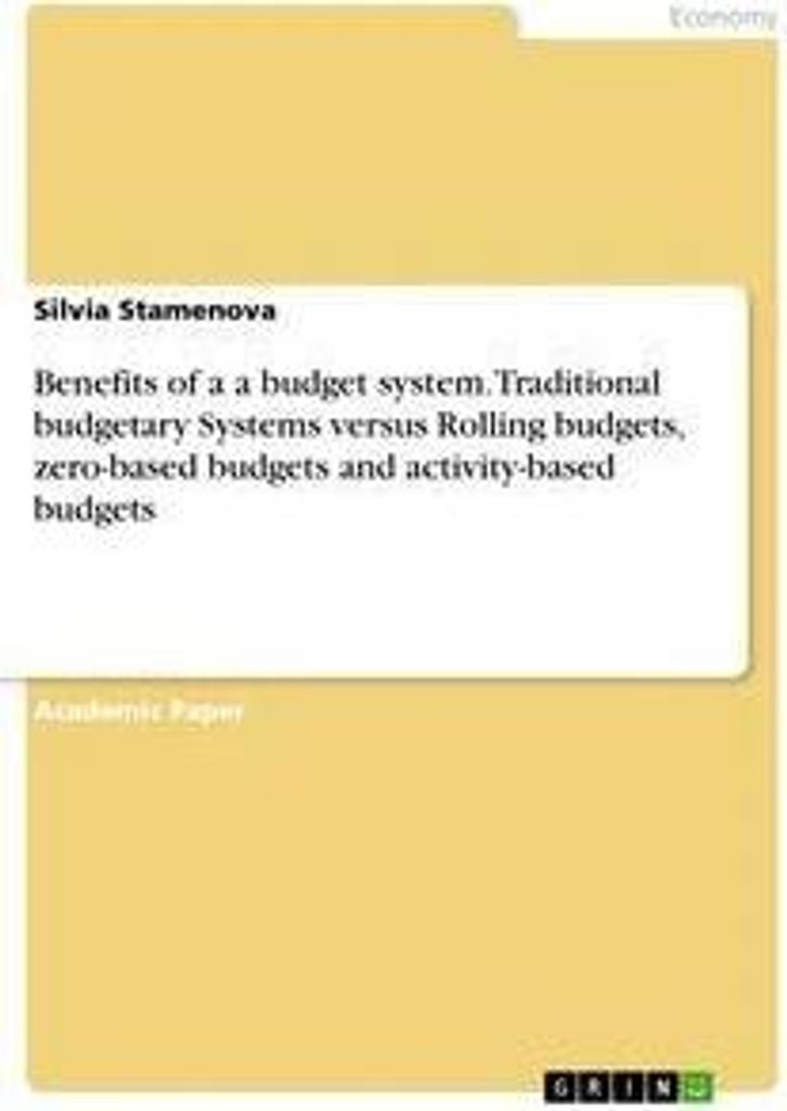 Benefits of a a budget system. Traditional budgetary Systems versus Rolling budgets, zero-based budgets and activity-based budgets
