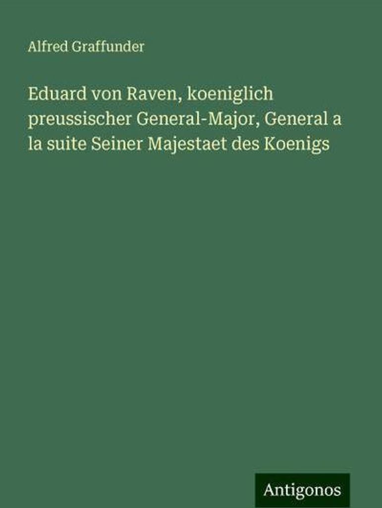Eduard von Raven, koeniglich preussischer General-Major, General a la suite Seiner Majestaet des Koenigs