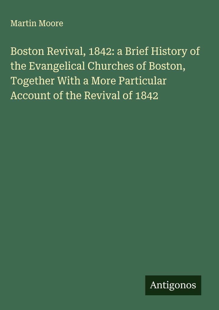 Boston Revival, 1842: eine kurze Geschichte der evangelischen Kirchen von Boston, zusammen mit einem ausführlicheren Bericht über die Erweckung v...