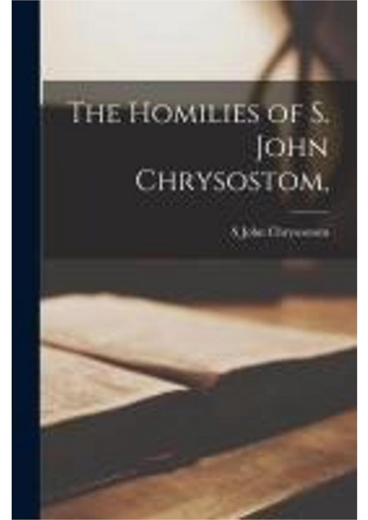 The Homilies of S. John Chrysostom,