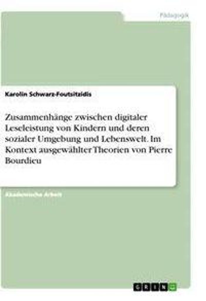 Zusammenhänge zwischen digitaler Leseleistung von Kindern und deren sozialer Umgebung und Lebenswelt. Im Kontext ausgewählter Theorien von Pierre...