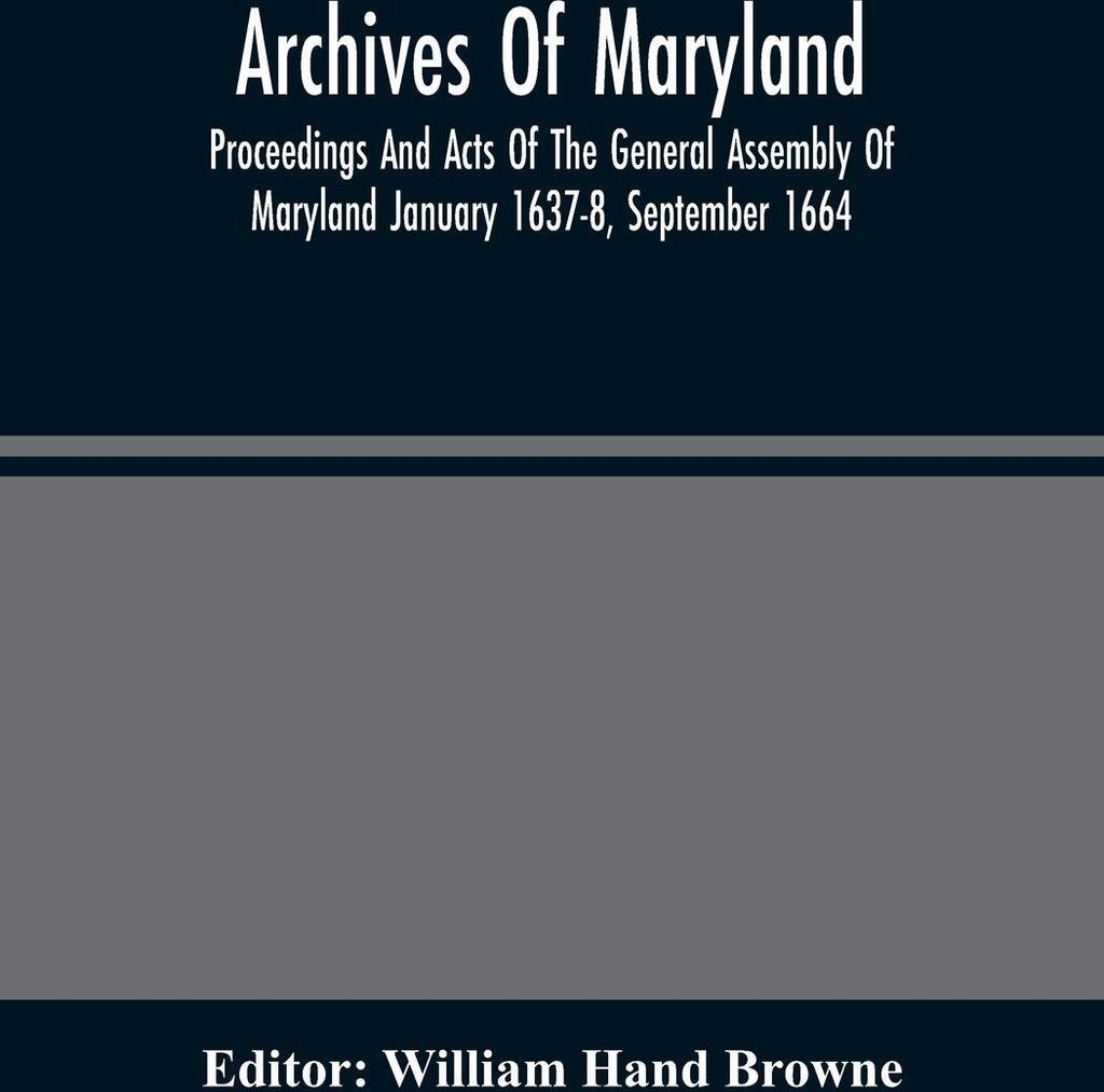 Archives Of Maryland; Proceedings And Acts Of The General Assembly Of Maryland January 1637-8, September 1664