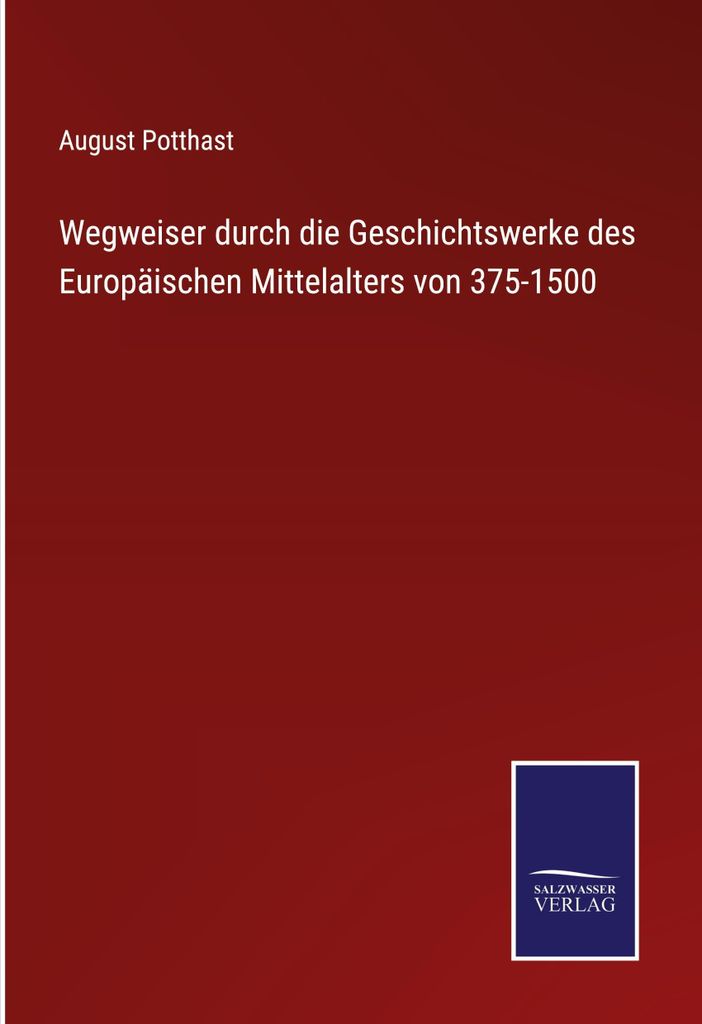 Wegweiser durch die Geschichtswerke des Europäischen Mittelalters von 375-1500