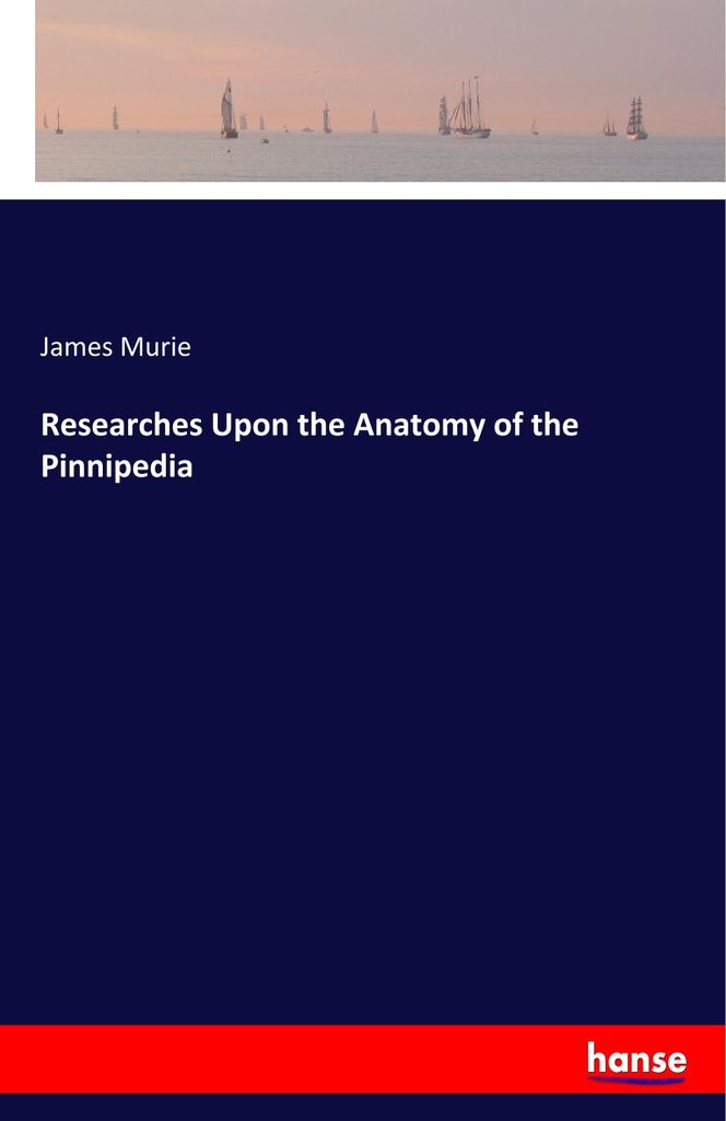 Researches Upon the Anatomy of the Pinnipedia