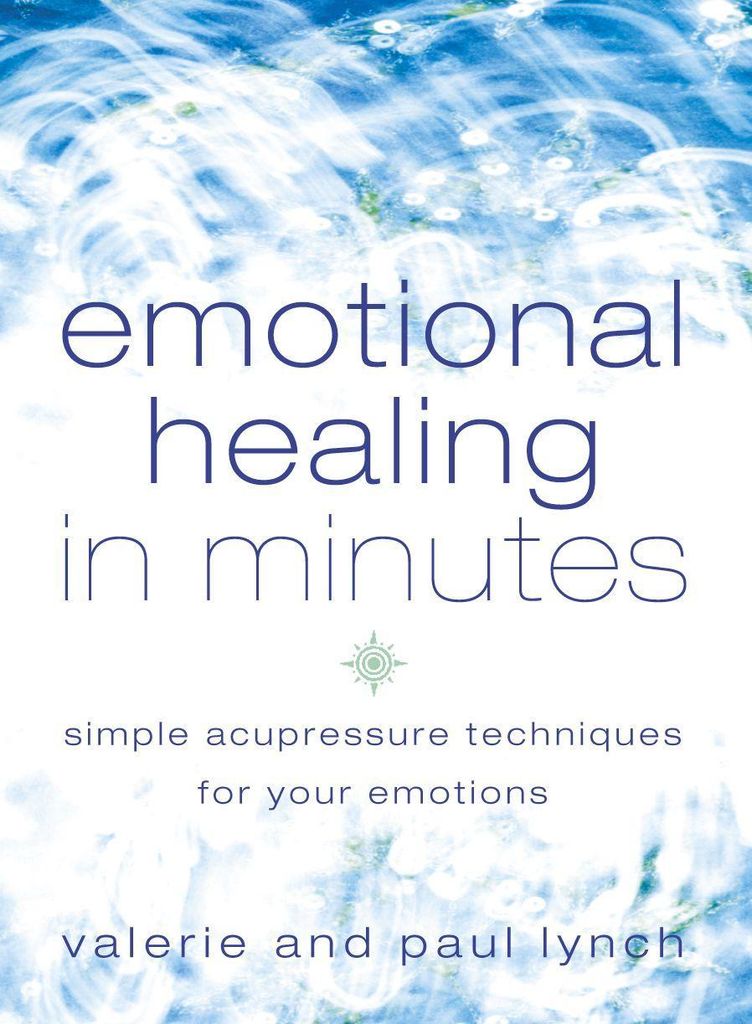 Emotional Healing in Minutes: Simple Acupressure Techniques For Your Emotions B