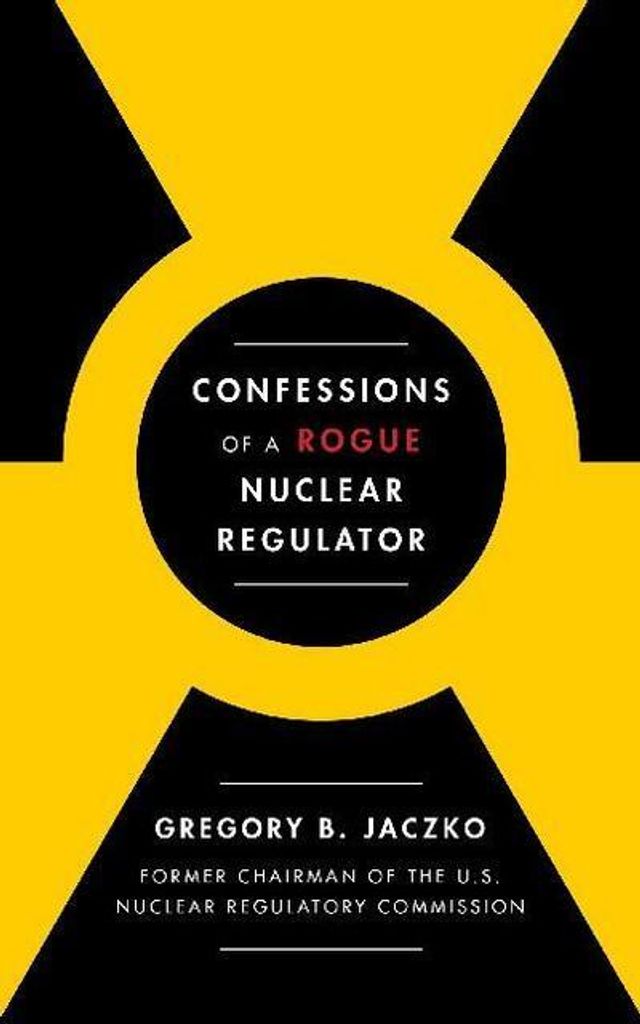 Confessions of a Rogue Nuclear Regulator