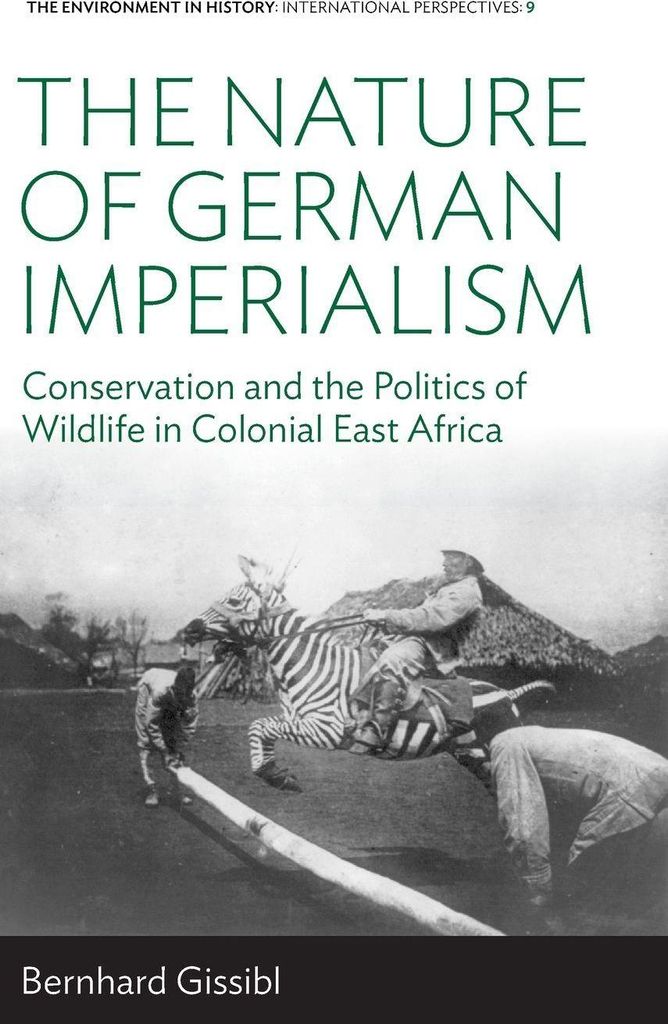 The Nature of German Imperialism: Conservation and the Politics of Wildlife in Colonial East Africa