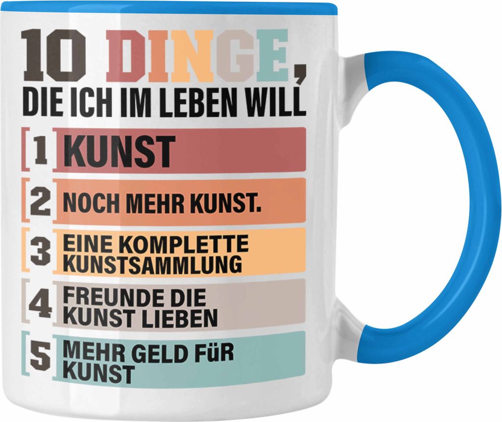 Trendation - Kunst Tasse Geschenk Spruch Geschenkidee für Künstler Lustig 10 Dinge Im Leben Die Ich Will (Blau)