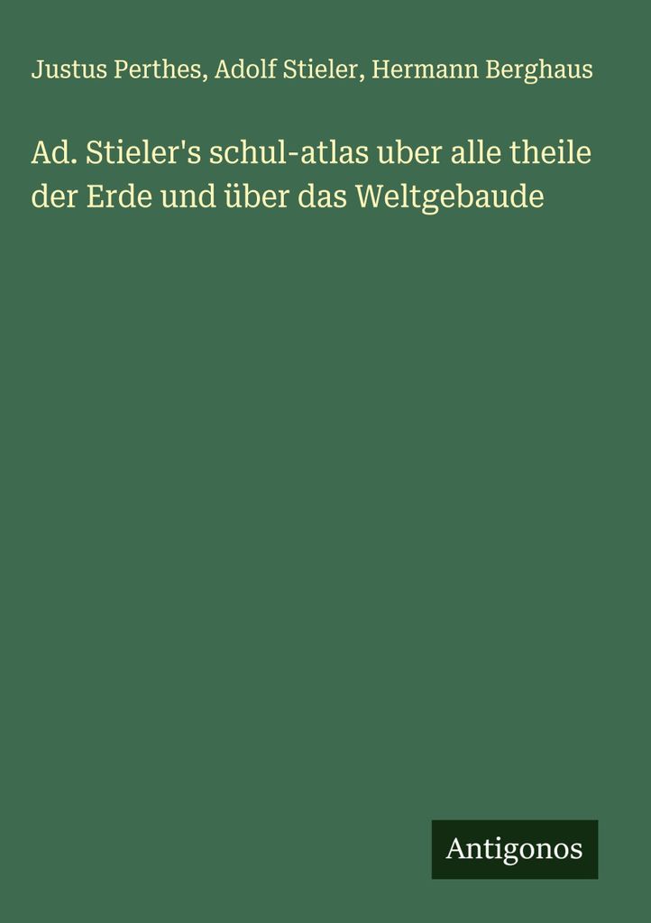 Ad. Stieler's schul-atlas uber alle theile der Erde und über das Weltgebaude