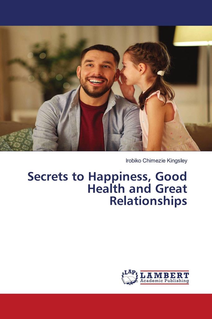 Secrets to Happiness, Good Health and Great Relationships