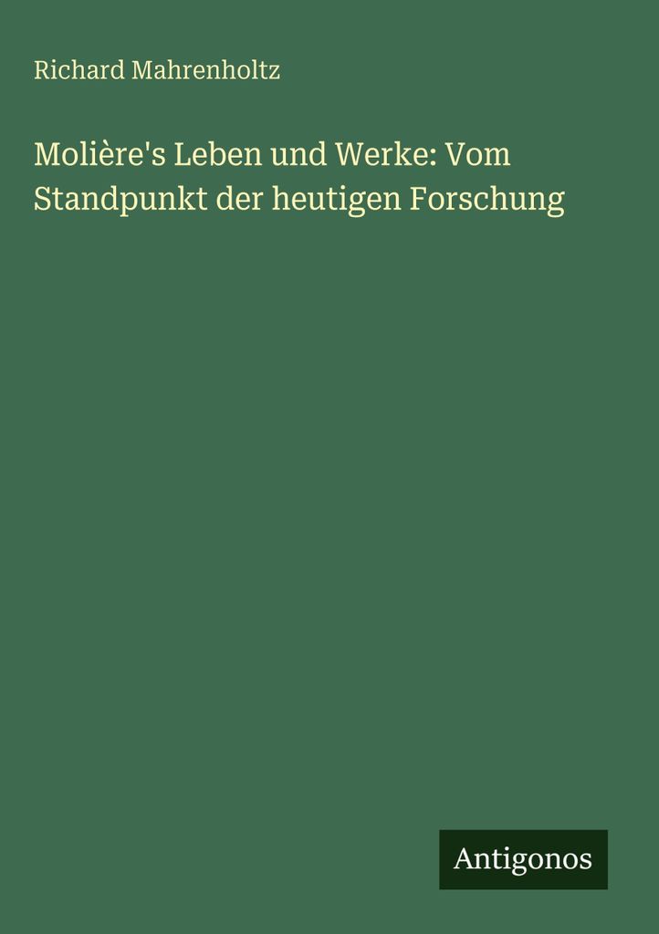 Molière's Leben und Werke: Vom Standpunkt der heutigen Forschung