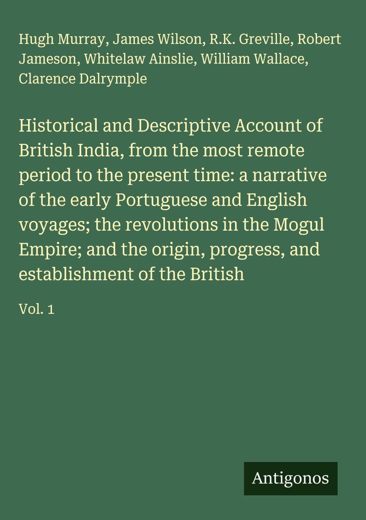 Historischer und beschreibender Bericht über Britisch-Indien von den ältesten Zeiten bis zur Gegenwart: ein Bericht über die frühen portugiesis...