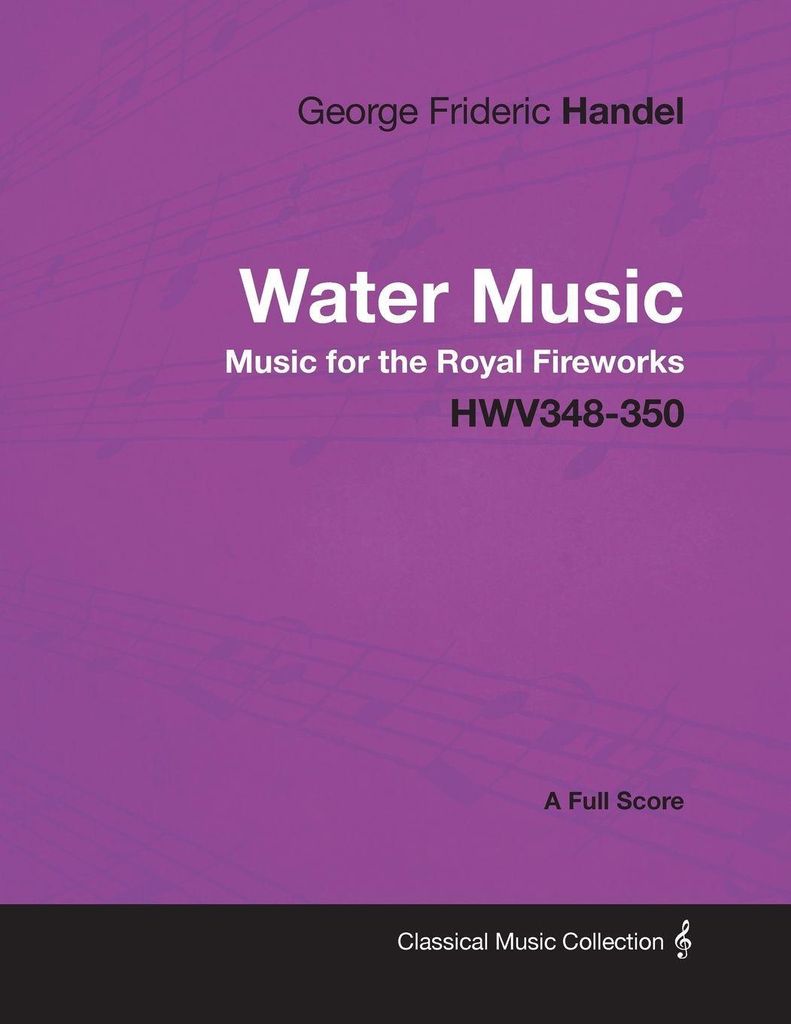 George Frideric Handel - Water Music - Music for the Royal Fireworks - HWV348-350 - A Full Score
