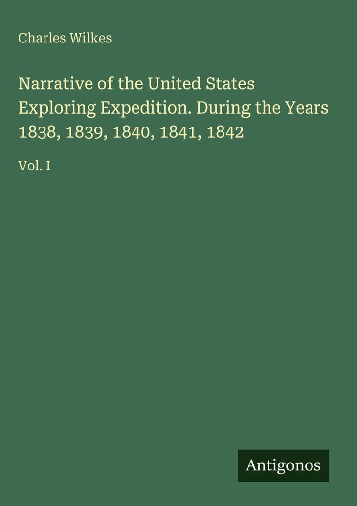 Narrative of the United States Exploring Expedition. During the Years 1838, 1839, 1840, 1841, 1842